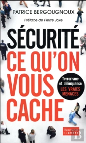 Sécurité, Ce Qu'On Vous Cache ; Terrorisme Et Délinquance, Les Vraies Menaces