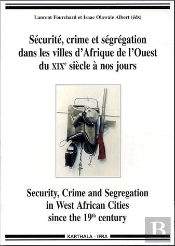 Sécurite, Crime Et Ségrégation Dans Les Villes D'Afrique De L'Ouest Du Xixe Siècle À Nos Jours