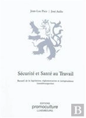 Sécurité Et Santé Au Travail : Recueil De Législation, Réglementation Et Jurisprudence