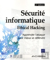 Securite Informatique - Ethical Hacking - Apprendre L'Attaque Pour Mieux Se Defendre [2ieme Edition]