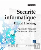 Securite Informatique - Ethical Hacking - Apprendre L'Attaque Pour Mieux Se Defendre 3eme Edition