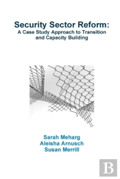 Security Sector Reform: A Case Study Approach To Transition And Capacity Building