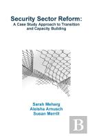 Security Sector Reform: A Case Study Approach To Transition And Capacity Building