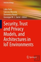 Security, Trust And Privacy Models, And Architectures In Iot Environments