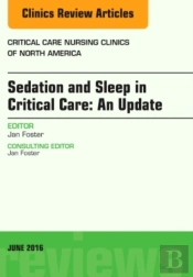 Sedation And Sleep In Critical Care, An Issue Of Critical Care Nursing Clinics