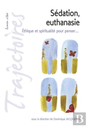 Sédation, Euthanasie : Éthique Et Spiritualité Pour Penser...
