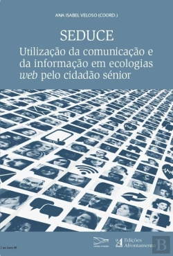 Bertrand.pt - Seduce - Utilização da Comunicação e da Informação em Ecologias Web pelo Cidadão Sénior