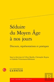 Seduire Du Moyen Age A Nos Jours - Discours, Representations Et Pratiques