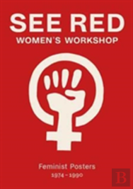 See Red Women'S Workshop - Feminist Posters 1974-1990