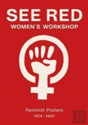 See Red Women'S Workshop - Feminist Posters 1974-1990