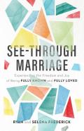 Seeâ€“Through Marriage Â€“ Experiencing The Freedom And Joy Of Being Fully Known And Fully Loved