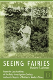Seeing Fairies: From The Lost Archives Of The Fairy Investigation Society, Authentic Reports Of Fairies In Modern Times
