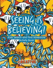 Seeing Is Believing! Kids Search And Find Adventure Activity Book
