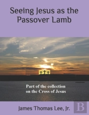 Seeing Jesus As The Passover Lamb