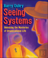 Seeing Systems. Unlocking The Mysteries Of Organizational Life
