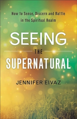 Bertrand.pt - Seeing The Supernatural Â€“ How To Sense, Discern And Battle In The Spiritual Realm