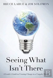 Seeing What Isn'T There: A Leader'S Guid