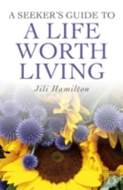 Seeker`S Guide To A Life Worth Living, A