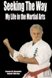 Seeking The Way - My Life In The Martial