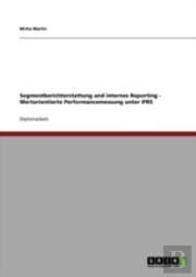 Segmentberichterstattung Und Internes Reporting - Wertorientierte Performancemessung Unter Ifrs