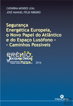 Bertrand.pt - Segurança Energética Europeia, o Novo Papel do Atlântico e do Espaço Lusófono