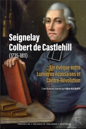 Seignelay Colbert De Castlehill (1735-1811) - Un Eveque Entre Lumieres Ecossaises Et Contre-Revoluti