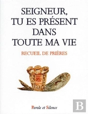 Seigneur, Tu Es Présent Dans Toute Ma Vie ; Recueil De Prieres