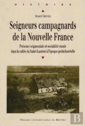 Seigneurs Campagnards De La Nouvelle France ; Présence Seigneuriale Et Sociabilité Rurale Dans La Vallée Du Saint-Laurent À L'Époque Préindustrielle