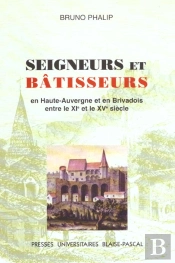 Seigneurs Et Batisseurs ; Le Chateau Et L'Habitat Seigneurial En Haute-Auvergne Et Brivadois Entre Le Xi Et Le Xv Siecle