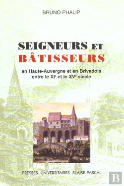 Bertrand.pt - Seigneurs Et Batisseurs ; Le Chateau Et L'Habitat Seigneurial En Haute-Auvergne Et Brivadois Entre Le Xi Et Le Xv Siecle