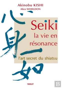 Bertrand.pt - Seiki ; La Vie En Résonance ; L'Art Secret Du Shiatsu