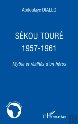 Bertrand.pt - Sékou Touré 1957-1961 ; Mythe Et Réalités D'Un Héros