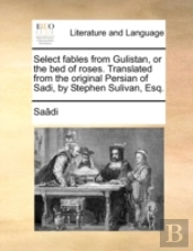 Select Fables From Gulistan, Or The Bed