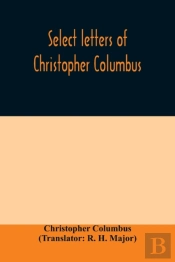 Select Letters Of Christopher Columbus :