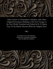 Select Letters Of Christopher Columbus, With Other Original Documents, Relating To His Four Voyages To The New World