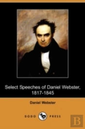 Select Speeches Of Daniel Webster, 1817-1845 (Dodo Press)