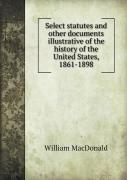 Select Statutes And Other Documents Illustrative Of The History Of The United States, 1861-1898