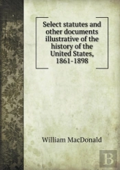 Select Statutes And Other Documents Illustrative Of The History Of The United States, 1861-1898