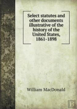 Bertrand.pt - Select Statutes And Other Documents Illustrative Of The History Of The United States, 1861-1898