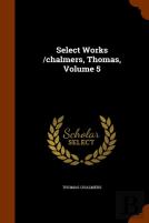 Select Works /Chalmers, Thomas, Volume 5