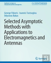 Selected Asymptotic Methods With Applications To Electromagnetics And Antennas