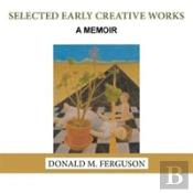 Selected Early Creative Works: A Memoir