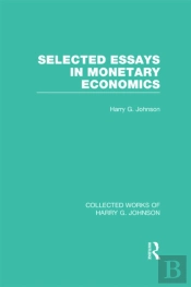 Selected Essays In Monetary Economics (Collected Works Of Harry Johnson)