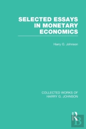 Selected Essays In Monetary Economics (Collected Works Of Harry Johnson)