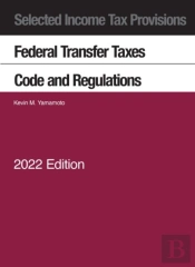 Selected Income Tax Provisions, Federal Transfer Taxes, Code And Regulations, 2022
