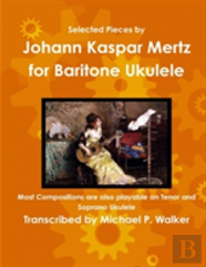 Selected Pieces By Johann Kaspar Mertz For Baritone Ukulele