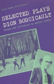 Selected Plays Of Dion Boucicault