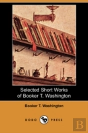 Selected Short Works Of Booker T. Washington