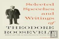 Selected Speeches And Writings Of Theodore Roosevelt
