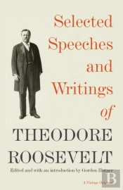 Selected Speeches And Writings Of Theodore Roosevelt